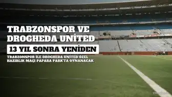 Trabzonspor ve Drogheda United 13 Yıl Sonra Yeniden Sahada