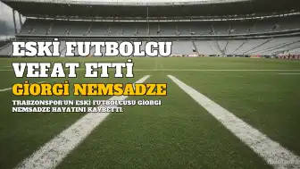 Trabzonspor'un Eski Futbolcusu Giorgi Nemsadze Hayatını Kaybetti
