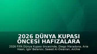 2026 Dünya Kupası Öncesi Hafızalara Kazınan Goller