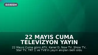 22 Mayıs Cuma Televizyon Yayın Akışı Belli Oldu