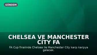 Chelsea ve Manchester City FA Cup Finalinde Karşılaşacak