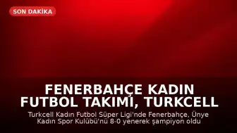 Fenerbahçe Kadın Futbol Takımı, Turkcell Kadın Futbol Süper Ligi'nde Şampiyon Oldu