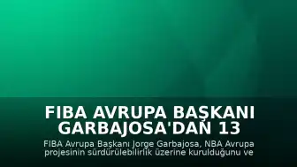 FIBA Avrupa Başkanı Garbajosa'dan 13 Kulübe Gözdağı: EuroLeague ile Anlaşma Modeli Tartışılıyor