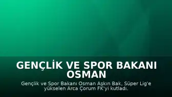 Gençlik ve Spor Bakanı Osman Aşkın Bak'tan Çorum FK'ye Süper Lig Tebriği
