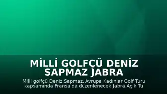 Milli Golfçü Deniz Sapmaz Jabra Açık Kadınlar Turnuvası'nda Sahne Alacak