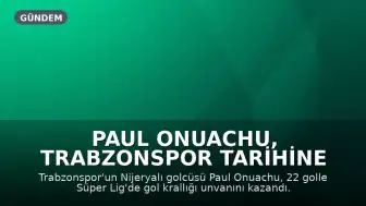 Paul Onuachu, Trabzonspor Tarihine Geçti: Gol Kralı Oldu