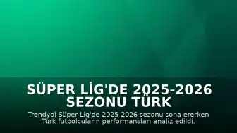 Süper Lig'de 2025-2026 Sezonu Türk Futbolcular Performans Analizi