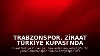 Trabzonspor, Ziraat Türkiye Kupası'nda Finale Yükseldi