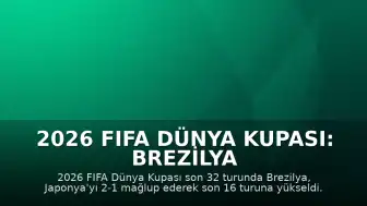 2026 FIFA Dünya Kupası: Brezilya Japonya'yı 2-1 Mağlup Ederek Son 16 Turuna Yükseldi