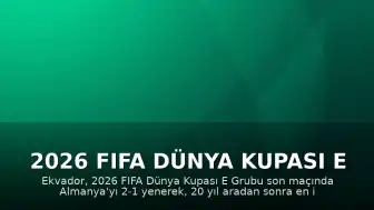 2026 FIFA Dünya Kupası E Grubu: Ekvador, Almanya'yı Mağlup Ederek Son 32 Turuna Yükseldi