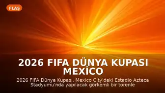 2026 FIFA Dünya Kupası Mexico City'deki Görkemli Törenle Başlıyor