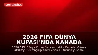 2026 FIFA Dünya Kupası'nda Kanada Son 16 Turuna Yükselen İlk Takım Oldu