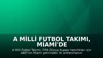 A Milli Futbol Takımı, Miami'de İlk Antrenmanını Gerçekleştirdi