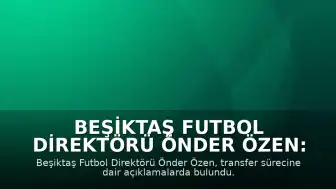 Beşiktaş Futbol Direktörü Önder Özen: "3 oyuncudan ikisiyle anlaştık"