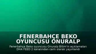 Fenerbahçe Beko Oyuncusu Onuralp Bitim'in Açıklamaları Canlı Yayınlandı