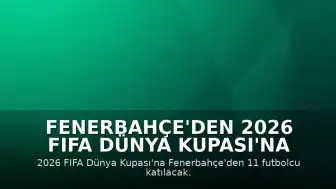 Fenerbahçe'den 2026 FIFA Dünya Kupası'na 11 Futbolcu