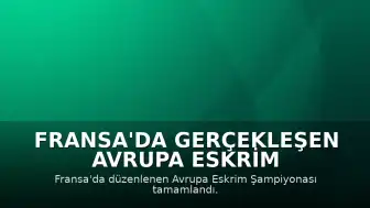 Fransa'da Gerçekleşen Avrupa Eskrim Şampiyonası Tamamlandı
