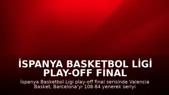İspanya Basketbol Ligi Play-off Final Serisi: Valencia Basket Şampiyon Oldu