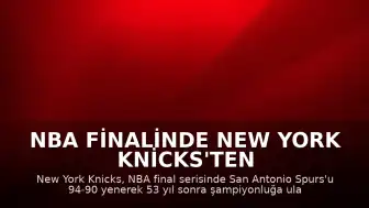 NBA Finalinde New York Knicks'ten Tarihi Başarı: 53 Yıl Sonra Şampiyonluk
