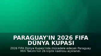 Paraguay'ın 2026 FIFA Dünya Kupası Kadrosu Açıklandı