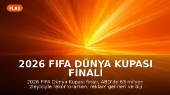 2026 FIFA Dünya Kupası Finali ABD'de Rekor İzleyici Sayısına Ulaştı