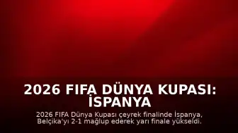2026 FIFA Dünya Kupası: İspanya Belçika'yı Eleyerek Yarı Finale Yükseldi