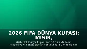 2026 FIFA Dünya Kupası: Mısır, Avustralya'yı Penaltılarla Eleyerek Son 16 Turuna Yükseldi