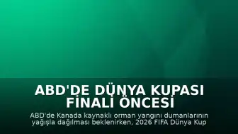 ABD'de Dünya Kupası Finali Öncesi Hava Koşulları ve Orman Yangını Dumanı Hakkında Beklentiler