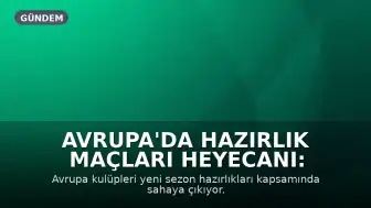 Avrupa'da Hazırlık Maçları Heyecanı: Milan, Aston Villa ve Bayern Münih Sahaya Çıkıyor