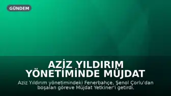 Aziz Yıldırım Yönetiminde Müjdat Yetkiner Dönemi: Samandıra'da Göreve Başlıyor