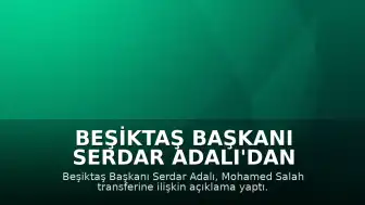 Beşiktaş Başkanı Serdar Adalı'dan Mohamed Salah Transferi Açıklaması: "Görüşmelerimiz Devam Ediyor"