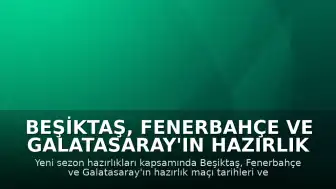 Beşiktaş, Fenerbahçe ve Galatasaray'ın Hazırlık Maçı Programları Belli Oldu