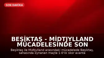Beşiktaş - Midtjylland Mücadelesinde Son Durum: Beşiktaş 1-0 Önde