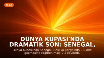 Dünya Kupası'nda Dramatik Son: Senegal, Belçika Karşısında İki Farklı Üstünlüğünü Koruyamadı