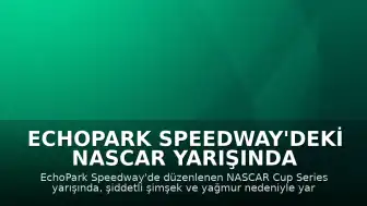 EchoPark Speedway'deki NASCAR Yarışında Şimşek ve Yağmur Engeli