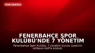 Fenerbahçe Spor Kulübü'nde 7 Yönetim Kurulu Üyesinin İstifası Hakkında KAP Açıklaması