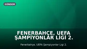 Fenerbahçe, UEFA Şampiyonlar Ligi 2. Eleme Turunda 301. Avrupa Maçına Çıkıyor