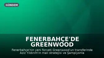 Fenerbahçe'de Greenwood Transferinde Aziz Yıldırım'ın Stratejisi Belirleyici Oldu