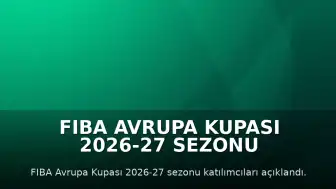 FIBA Avrupa Kupası 2026-27 Sezonu Katılımcıları Belirlendi: Esenler Erokspor Listede