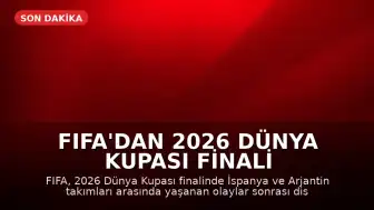FIFA'dan 2026 Dünya Kupası Finali Sonrası Soruşturma Başlatıldı