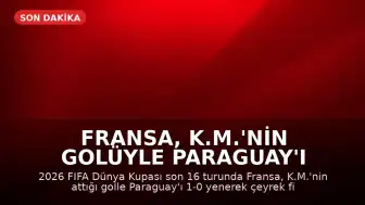 Fransa, K.M.'nin Golüyle Paraguay'ı Yenerek Çeyrek Finale Yükseldi