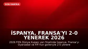 İspanya, Fransa'yı 2-0 Yenerek 2026 Dünya Kupası'nda Finale Yükseldi