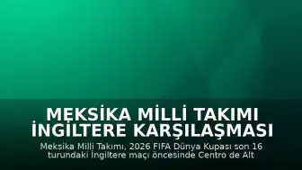 Meksika Milli Takımı İngiltere Karşılaşması Öncesi Hazırlıklarını Bitirdi