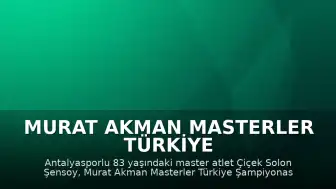 Murat Akman Masterler Türkiye Şampiyonası'nda Antalyasporlu Çiçek Solon Şensoy'dan 3 Altın Madalya