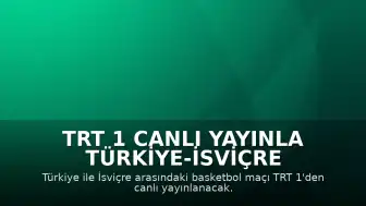 TRT 1 Canlı Yayınla Türkiye-İsviçre Basketbol Maçı Takip Edilecek