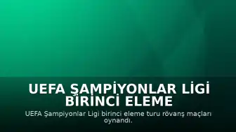 UEFA Şampiyonlar Ligi Birinci Eleme Turu Rövanş Maçları Tamamlandı