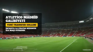 Atletico Madrid Lige Galibiyetle Başladı: Yeni Transfer Ağları Havalandırdı