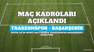 Trabzonspor - Başakşehir Maçı İlk 11'leri ve Kadrosu Açıklandı