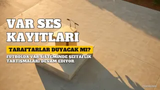 Taraftarlar VAR Ses Kayıtlarını Ne Zaman Duyacak?