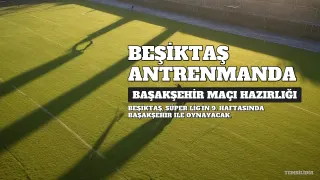 Beşiktaş, Başakşehir Maçı Hazırlıklarına Başladı
